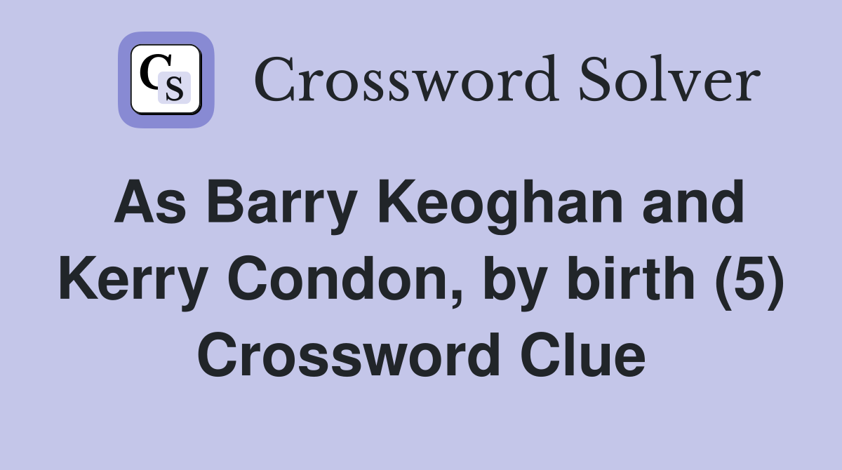 As Barry Keoghan and Kerry Condon, by birth (5) Crossword Clue
